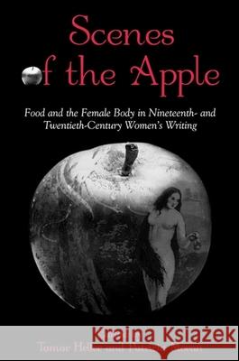 Scenes of the Apple: Food and the Female Body in Nineteenth- And Twentieth-Century Women's Writing Patricia Moran Tamar Heller 9780791457849 State University of New York Press - książka