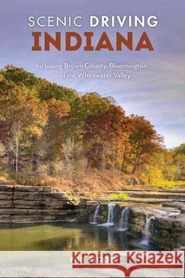 Scenic Driving Indiana: Including Brown County, Bloomington, and the Whitewater Valley Phil Bloom 9781493089031 Globe Pequot Press - książka