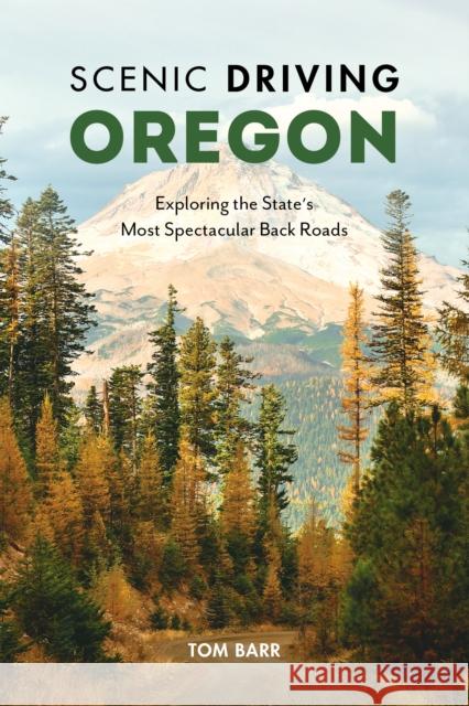 Scenic Driving Oregon: Exploring the State's Most Spectacular Back Roads Tom Barr 9781493044658 Globe Pequot Press - książka