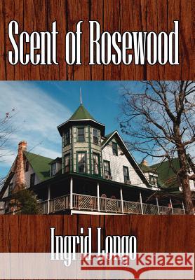 Scent of Rosewood Ingrid Longo 9781425943707 Authorhouse - książka