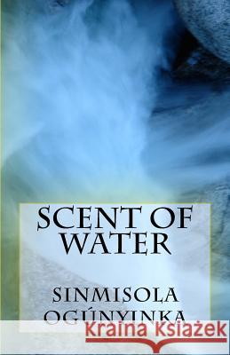 Scent of Water Sinmisola Ogunyinka 9781979693523 Createspace Independent Publishing Platform - książka
