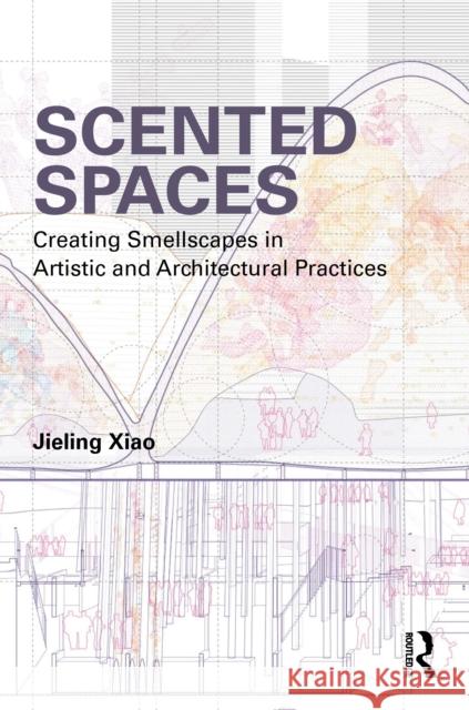 Scented Spaces: Creating Smellscapes in Artistic and Architectural Practices Jieling Xiao 9781032675459 Routledge - książka