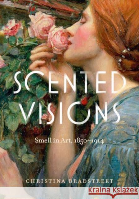 Scented Visions: Smell in Art, 1850-1914 Christina Bradstreet 9780271092515 Penn State University Press - książka