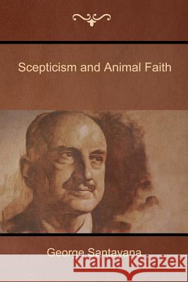 Scepticism and Animal Faith George Santayana 9781604448627 Indoeuropeanpublishing.com - książka