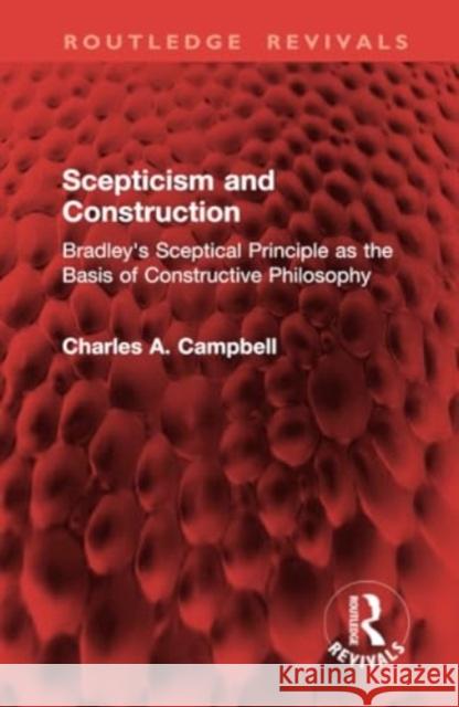 Scepticism and Construction: Bradley's Sceptical Principle as the Basis of Constructive Philosophy Charles A. Campbell 9781032941875 Routledge - książka