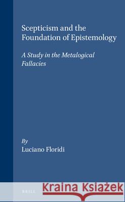 Scepticism and the Foundation of Epistemology: A Study in the Metalogical Fallacies Luciano Floridi 9789004105331 Brill - książka