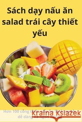 Sách dạy nấu ăn salad trái cây thiết yếu My Đặng 9781805424178 My Đặng - książka