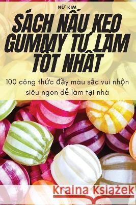 S?ch NẤu KẸo Gummy TỰ L?m TỐt NhẤt Nữ Kim 9781805426882 Nữ Kim - książka