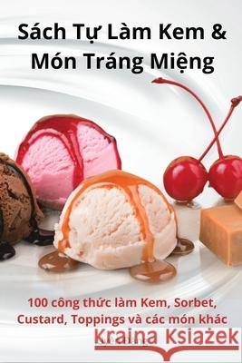 S?ch Tự L?m Kem & M?n Tr?ng Miệng Uy?n Đặng 9781836238928 Uyen Đặng - książka