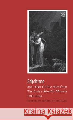Schabraco and other Gothic Tales from the Ladies' Monthly Museum, 1798-1828 Jennie MacDonald 9781948405591 Valancourt Books - książka