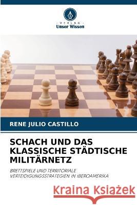 Schach Und Das Klassische Stadtische Militarnetz Rene Julio Castillo   9786206028055 Verlag Unser Wissen - książka