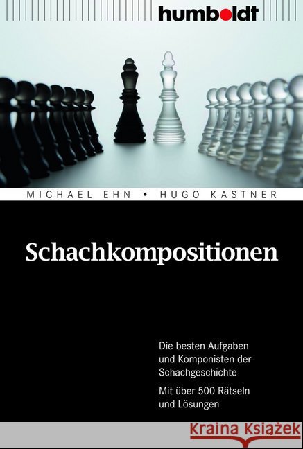 Schachkompositionen : Die besten Aufgaben und Komponisten der Schachgeschichte. Mit über 500 Rätseln und Lösungen Ehn, Michael; Kastner, Hugo 9783869101989 Humboldt - książka