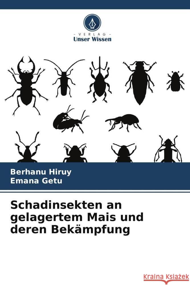 Schadinsekten an gelagertem Mais und deren Bek?mpfung Berhanu Hiruy Emana Getu 9786208015831 Verlag Unser Wissen - książka