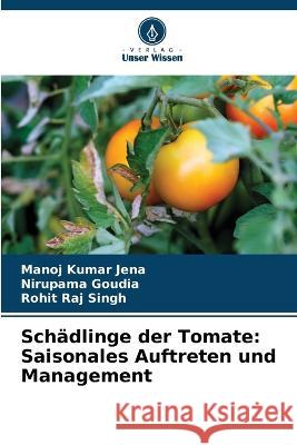 Schadlinge der Tomate: Saisonales Auftreten und Management Manoj Kumar Jena Nirupama Goudia Rohit Raj Singh 9786206267751 Verlag Unser Wissen - książka