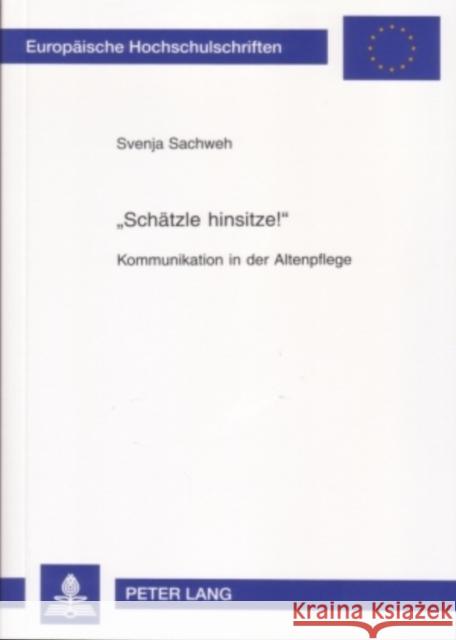 «Schaetzle Hinsitze!»: Kommunikation in Der Altenpflege Sachweh, Svenja 9783631366479 Peter Lang Gmbh, Internationaler Verlag Der W - książka