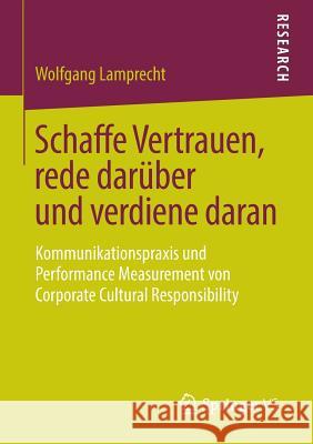 Schaffe Vertrauen, Rede Darüber Und Verdiene Daran: Kommunikationspraxis Und Performance Measurement Von Corporate Cultural Responsibility Lamprecht, Wolfgang 9783658035938 Springer vs - książka