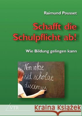 Schafft Die Schulpflicht AB! Raimund Pousset 9783941750470 VTR Publications - książka