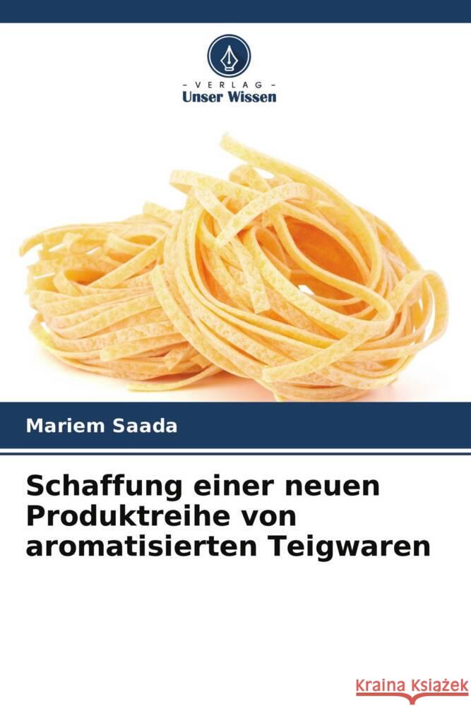 Schaffung einer neuen Produktreihe von aromatisierten Teigwaren Saada, Mariem 9786204413600 Verlag Unser Wissen - książka