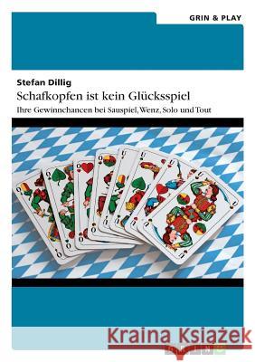 Schafkopfen ist kein Glücksspiel: Ihre Gewinnchancen bei Sauspiel, Wenz, Solo und Tout Dillig, Stefan 9783656417705 Grin Verlag - książka