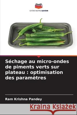 Séchage au micro-ondes de piments verts sur plateau : optimisation des paramètres Pandey, Ram Krishna 9786209287411 Editions Notre Savoir - książka