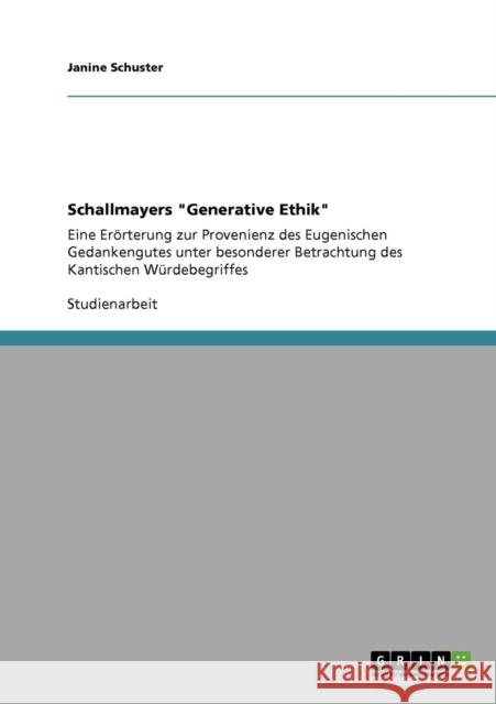 Schallmayers Generative Ethik: Eine Erörterung zur Provenienz des Eugenischen Gedankengutes unter besonderer Betrachtung des Kantischen Würdebegriffe Schuster, Janine 9783640663354 Grin Verlag - książka