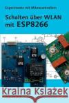 Schalten uber WLAN mit ESP8266 Joerg Bischof   9798371113924 Independently Published