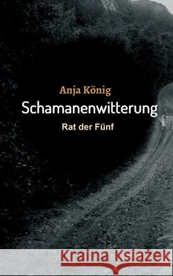 Schamanenwitterung: Rat der Fünf König, Anja 9783347178915 Tredition Gmbh - książka
