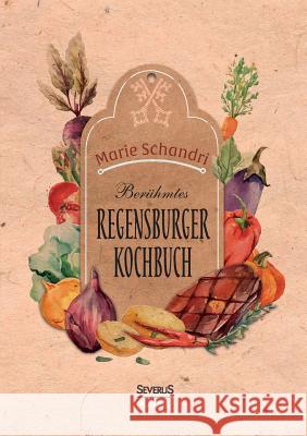 Schandris berühmtes Regensburger Kochbuch Marie Schandri 9783958013995 Severus - książka