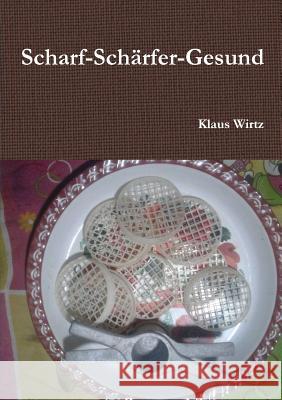 Scharf-Schärfer-Gesund Wirtz, Klaus 9781326820015 Lulu.com - książka