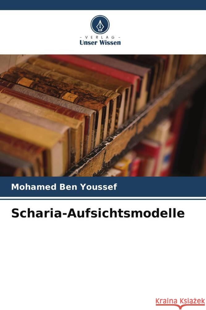 Scharia-Aufsichtsmodelle Ben Youssef, Mohamed 9786208950248 Verlag Unser Wissen - książka
