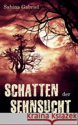 Schatten Der Sehnsucht Sabina Gabriel 9781535401630 Createspace Independent Publishing Platform - książka