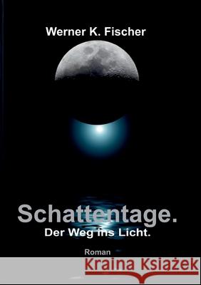 Schattentage - Der Weg ins Licht Werner K. Fischer 9783347353848 Tredition Gmbh - książka