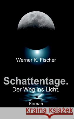 Schattentage - Der Weg ins Licht Werner K. Fischer 9783347353855 Tredition Gmbh - książka