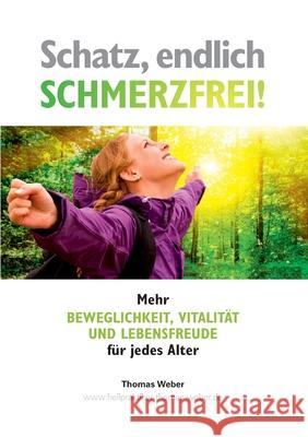 Schatz, endlich schmerzfrei: Mehr Beweglichkeit, Vitalität und Lebensfreude für jedes Alter Weber, Thomas 9783741283512 Books on Demand - książka