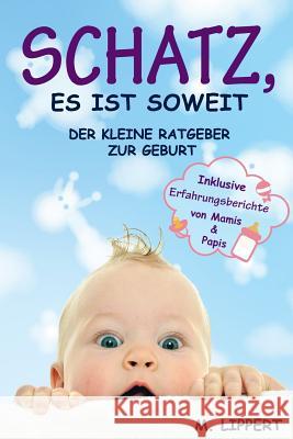 Schatz, es ist soweit: Der kleine Ratgeber zur Geburt. Inklusive Erfahrungsberichte von Mamis & Papis Lippert, Matthias 9781797086217 Independently Published - książka