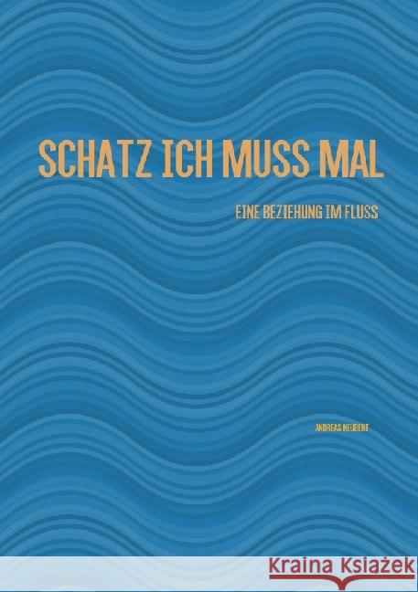 Schatz ich muss mal : Eine Beziehung im Fluss Neubert, Andreas 9783741813115 epubli - książka