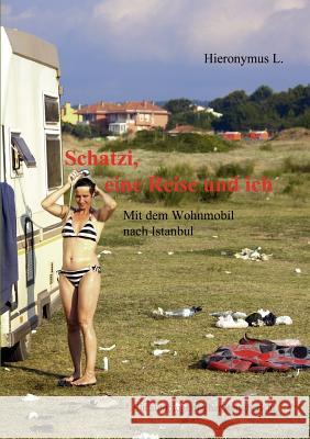 Schatzi, eine Reise und ich: Mit dem Wohnmobil nach Istanbul L, Hieronymus 9783842369023 Books on Demand - książka