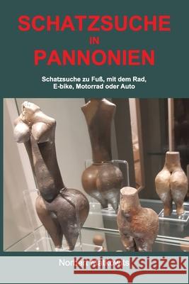 Schatzsuche in Pannonien: Schatzsuche zu Fuß, mit dem Rad, E-bike, Motorrad oder Auto Norbert Matkowits 9798420651100 Independently Published - książka