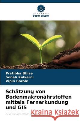 Schatzung von Bodenmakronahrstoffen mittels Fernerkundung und GIS Pratibha Bhise Sonali Kulkarni Vipin Borole 9786205652787 Verlag Unser Wissen - książka