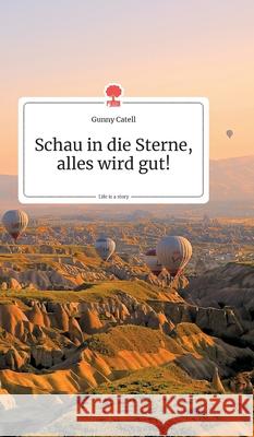 Schau in die Sterne, alles wird gut! Life is a Story - story.one Catell, Gunny 9783990871676 Story.One Publishing - książka