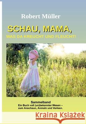 Schau Mama, was da kreucht und fleucht: Sammelband von: Im Garten - Am Strand - Im Meer Robert M?ller 9783384154774 Tredition Gmbh - książka