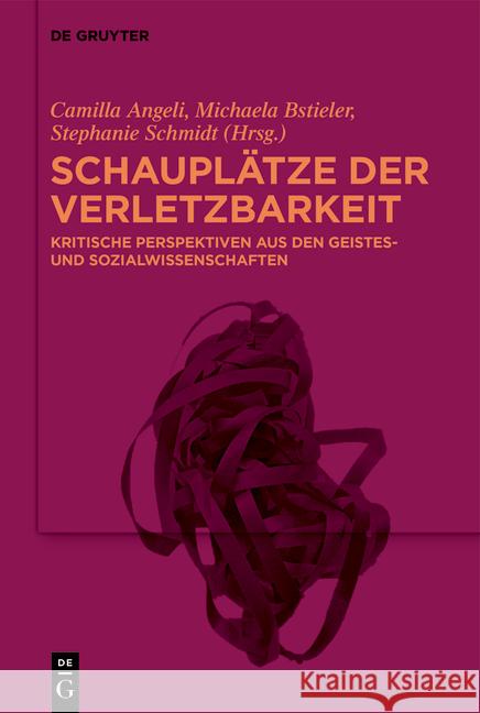 Schaupl?tze Der Verletzbarkeit: Kritische Perspektiven Aus Den Geistes- Und Sozialwissenschaften Camilla Angeli Michaela Bstieler Stephanie Schmidt 9783110999648 de Gruyter - książka