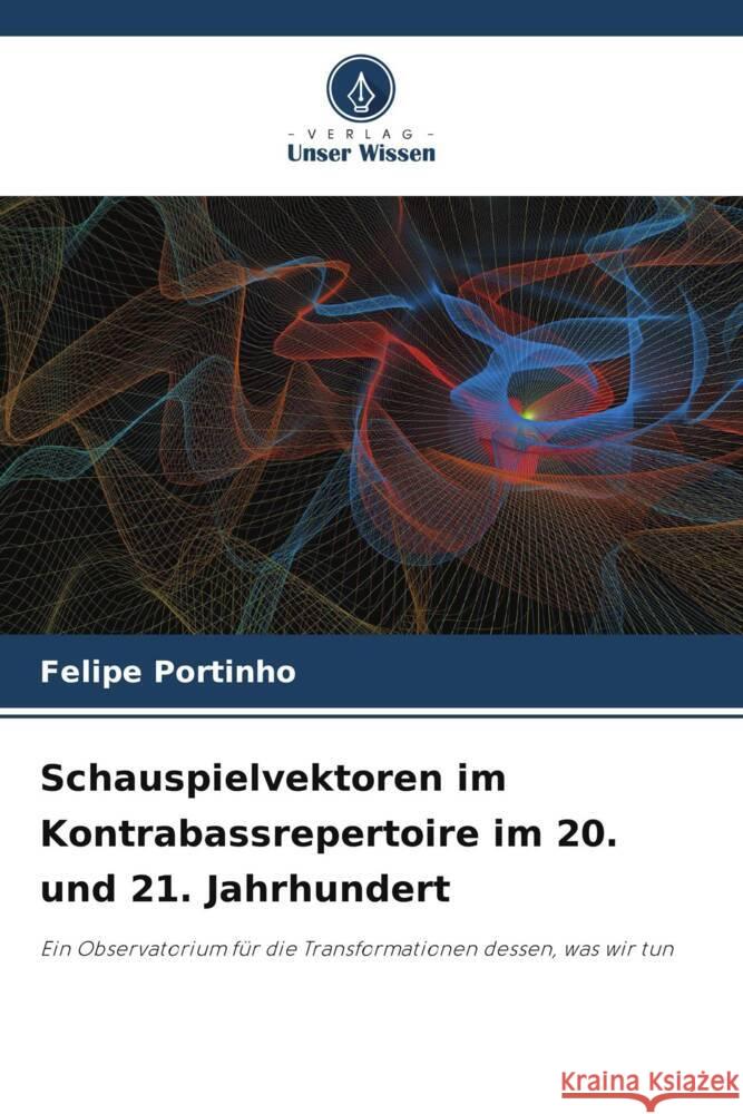 Schauspielvektoren im Kontrabassrepertoire im 20. und 21. Jahrhundert Portinho, Felipe 9786206368755 Verlag Unser Wissen - książka