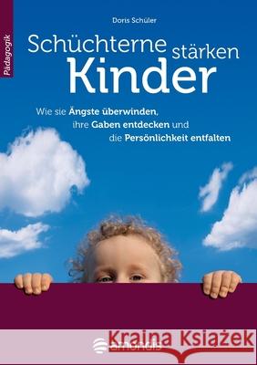 Schüchterne Kinder stärken: Wie sie Ängste überwinden, ihre Gaben entdecken und die Persönlichkeit entfalten Schüler, Doris 9783943036039 Amondis Verlag - książka