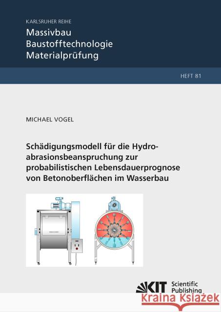 Schädigungsmodell für die Hydroabrasionsbeanspruchung zur probabilistischen Lebensdauerprognose von Betonoberflächen im Wasserbau : Dissertationsschrift Vogel, Michael 9783731505228 KIT Scientific Publishing - książka