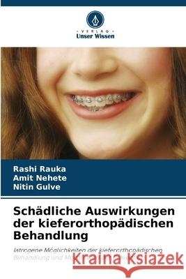 Sch?dliche Auswirkungen der kieferorthop?dischen Behandlung Rashi Rauka Amit Nehete Nitin Gulve 9786207722822 Verlag Unser Wissen - książka