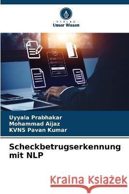 Scheckbetrugserkennung mit NLP Uyyala Prabhakar Mohammad Aijaz Kvns Pavan Kumar 9786206193517 Verlag Unser Wissen - książka