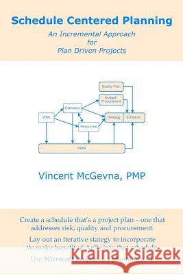 Schedule Centered Planning: An Incremental Approach for Plan Driven Projects Vincent McGevn 9780615596082 Vincent McGevna - książka