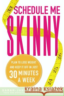 Schedule Me Skinny: Plan to Lose Weight and Keep It Off in Just 30 Minutes a Week Sarah-Jane Bedwell 9780451467959 New American Library - książka