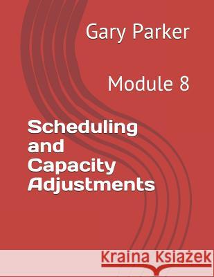 Scheduling and Capacity Adjustments: Module 8 Gary Parker 9781794433731 Independently Published - książka